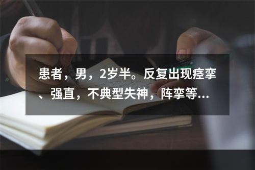 患者，男，2岁半。反复出现痉挛、强直，不典型失神，阵挛等发