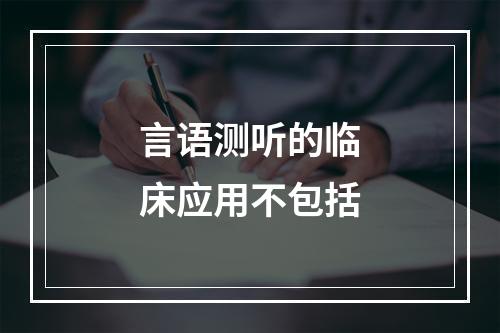 言语测听的临床应用不包括