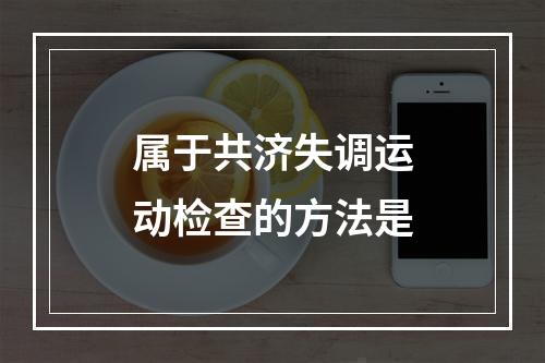 属于共济失调运动检查的方法是