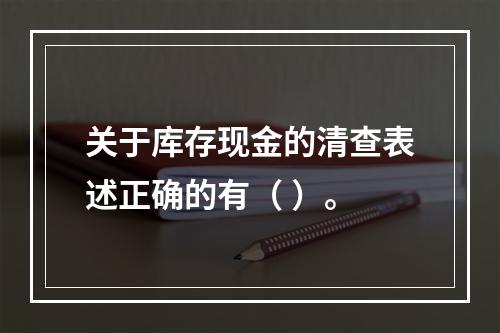 关于库存现金的清查表述正确的有（ ）。