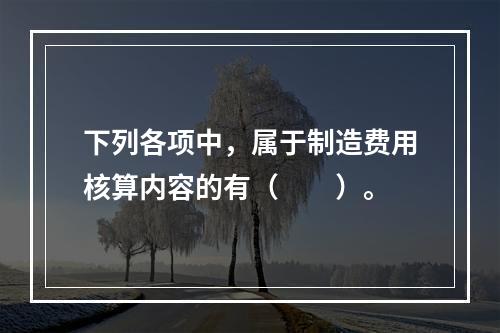 下列各项中，属于制造费用核算内容的有（　　）。