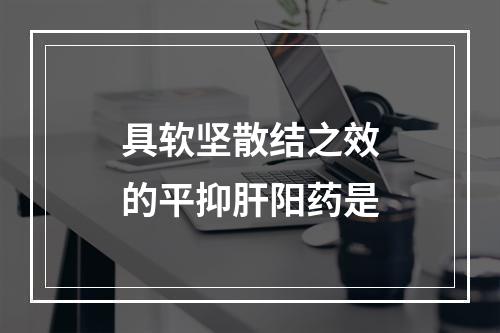 具软坚散结之效的平抑肝阳药是