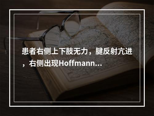 患者右侧上下肢无力，腱反射亢进，右侧出现Hoffmann及