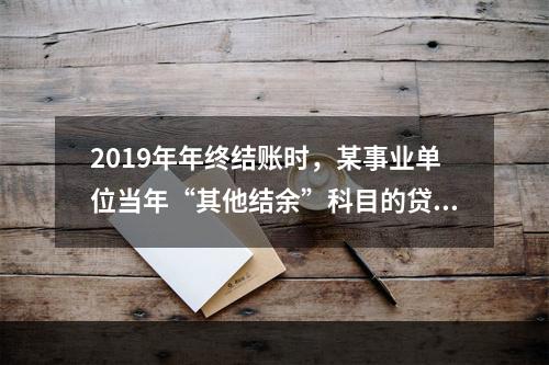 2019年年终结账时，某事业单位当年“其他结余”科目的贷方余