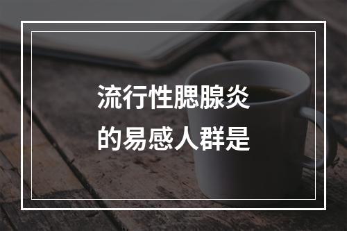 流行性腮腺炎的易感人群是