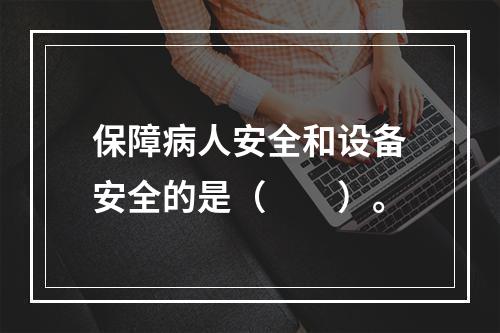 保障病人安全和设备安全的是（　　）。