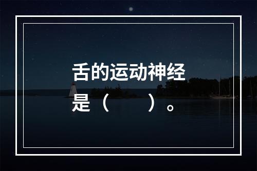 舌的运动神经是（　　）。