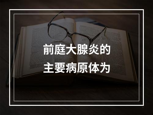 前庭大腺炎的主要病原体为