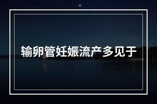 输卵管妊娠流产多见于