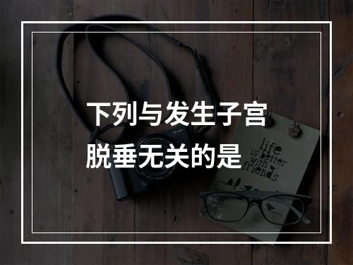 下列与发生子宫脱垂无关的是