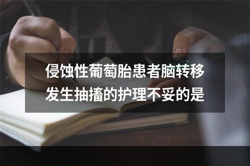 侵蚀性葡萄胎患者脑转移发生抽搐的护理不妥的是