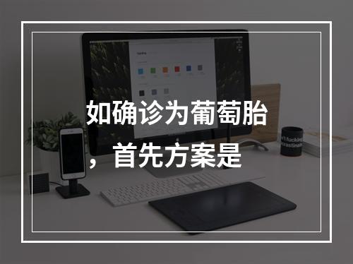 如确诊为葡萄胎，首先方案是