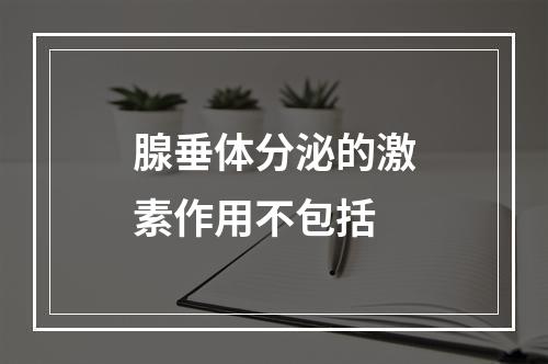 腺垂体分泌的激素作用不包括