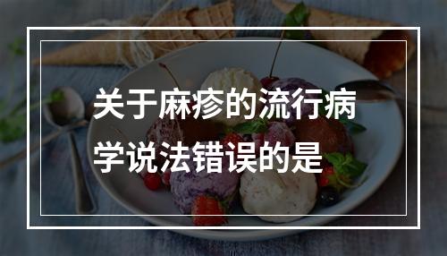 关于麻疹的流行病学说法错误的是