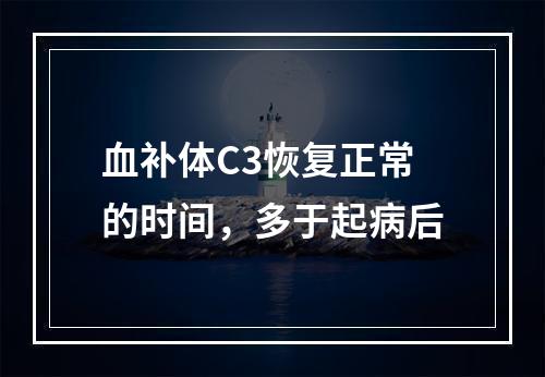 血补体C3恢复正常的时间，多于起病后