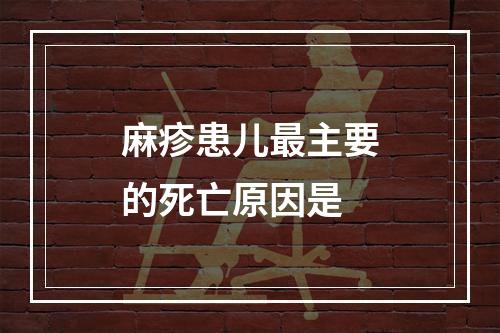 麻疹患儿最主要的死亡原因是