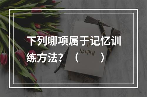 下列哪项属于记忆训练方法？（　　）