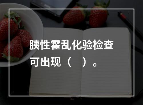 胰性霍乱化验检查可出现（　）。