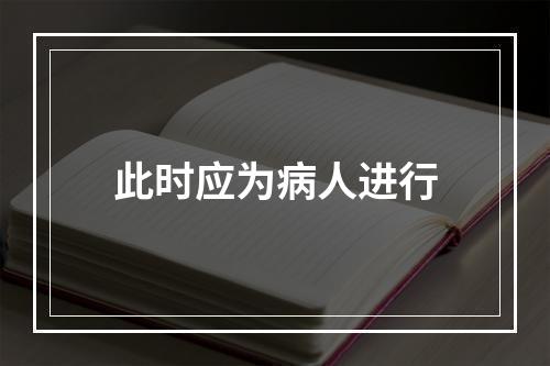 此时应为病人进行