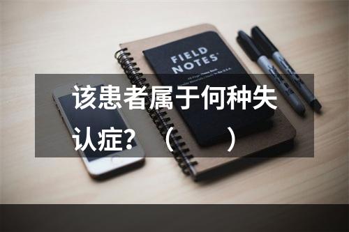 该患者属于何种失认症？（　　）