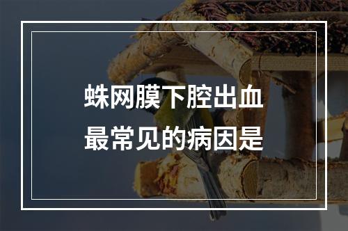 蛛网膜下腔出血最常见的病因是