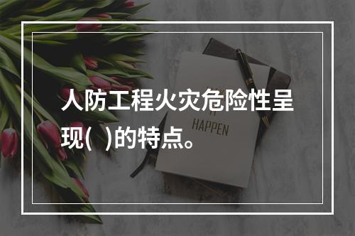 人防工程火灾危险性呈现(  )的特点。