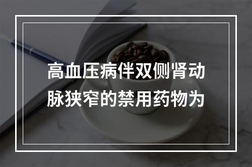 高血压病伴双侧肾动脉狭窄的禁用药物为