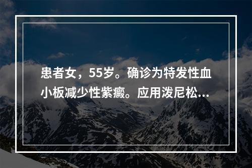 患者女，55岁。确诊为特发性血小板减少性紫癜。应用泼尼松治疗