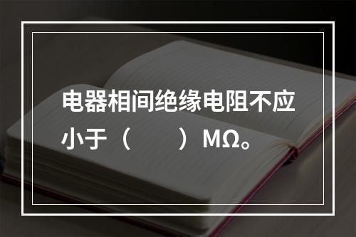 电器相间绝缘电阻不应小于（  ）MΩ。