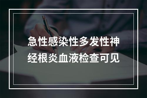 急性感染性多发性神经根炎血液检查可见