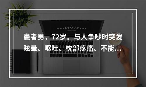 患者男，72岁。与人争吵时突发眩晕、呕吐、枕部疼痛、不能站立