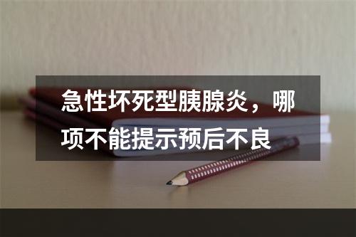 急性坏死型胰腺炎，哪项不能提示预后不良