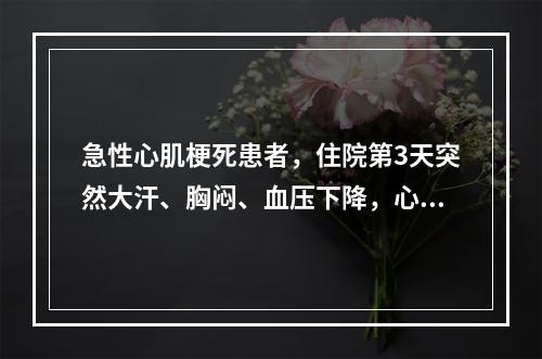 急性心肌梗死患者，住院第3天突然大汗、胸闷、血压下降，心电图