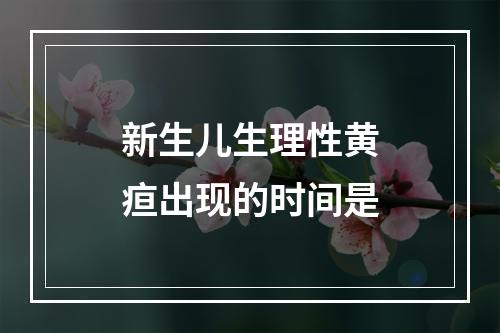 新生儿生理性黄疸出现的时间是