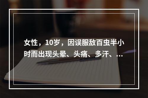 女性，10岁，因误服敌百虫半小时而出现头晕、头痛、多汗、恶心