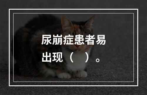 尿崩症患者易出现（　）。