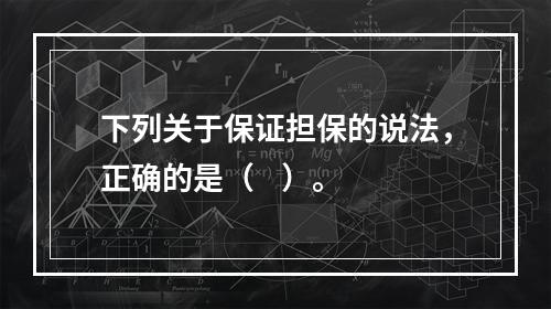 下列关于保证担保的说法，正确的是（    ）。