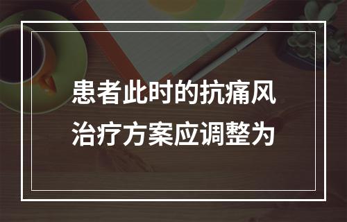 患者此时的抗痛风治疗方案应调整为