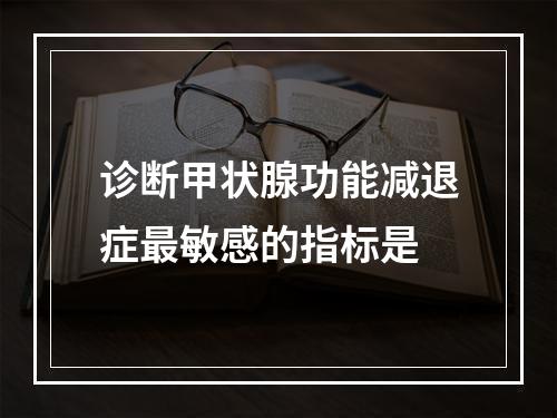 诊断甲状腺功能减退症最敏感的指标是