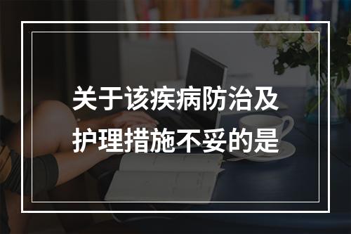 关于该疾病防治及护理措施不妥的是