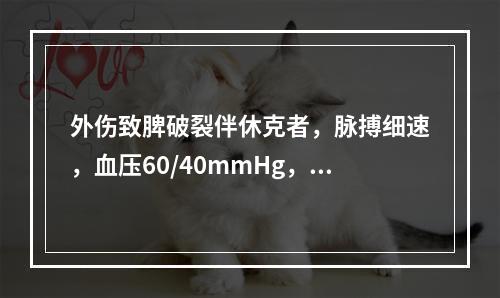 外伤致脾破裂伴休克者，脉搏细速，血压60/40mmHg，最恰