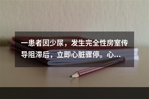 一患者因少尿，发生完全性房室传导阻滞后，立即心脏骤停。心电图