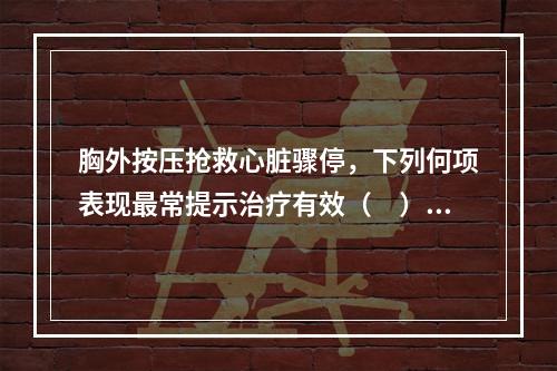 胸外按压抢救心脏骤停，下列何项表现最常提示治疗有效（　）。