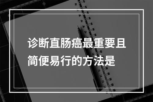 诊断直肠癌最重要且简便易行的方法是