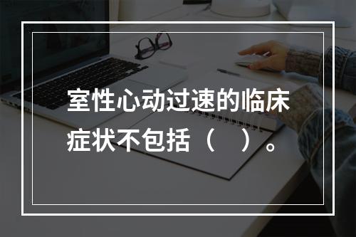 室性心动过速的临床症状不包括（　）。