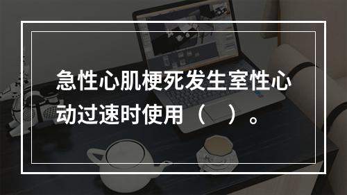 急性心肌梗死发生室性心动过速时使用（　）。