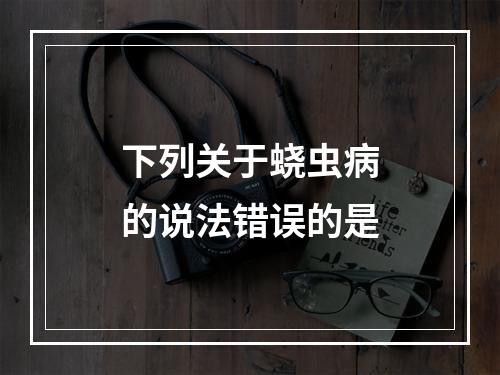 下列关于蛲虫病的说法错误的是