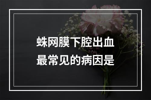 蛛网膜下腔出血最常见的病因是