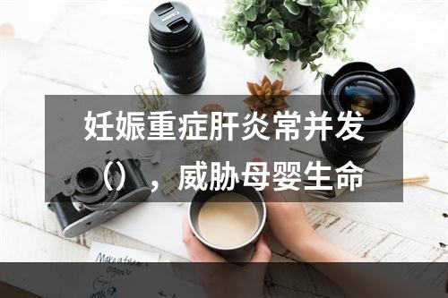 妊娠重症肝炎常并发（），威胁母婴生命