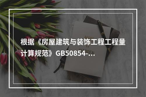 根据《房屋建筑与装饰工程工程量计算规范》GB50854-20